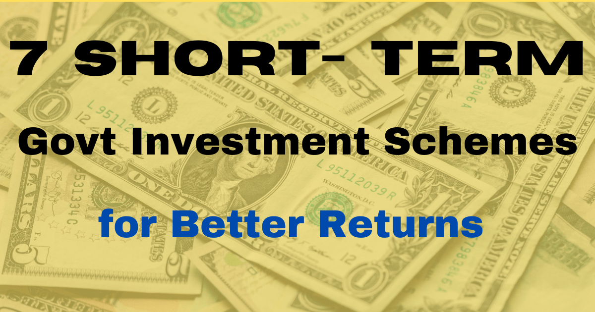 7 Short Term Govt Investment Schemes for Better Returns