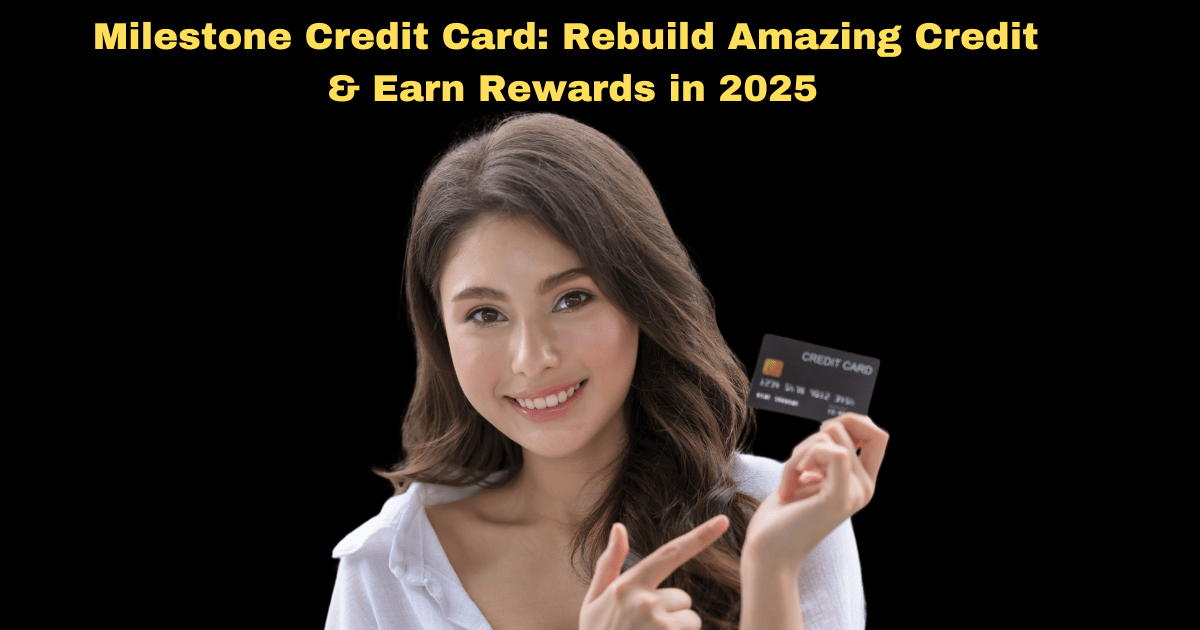 Milestone Credit Card: Rebuild Amazing Credit & Earn Rewards in 2025