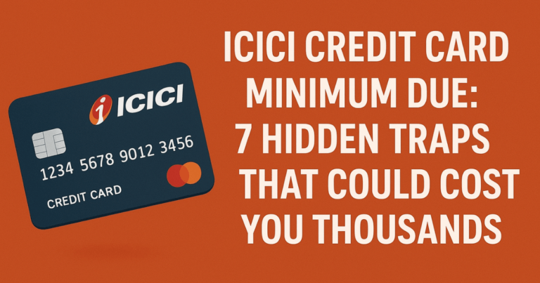 ICICI Credit Card Minimum Due: 7 Hidden Traps That Could Cost You Thousands